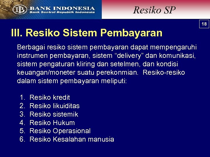 Resiko SP 18 III. Resiko Sistem Pembayaran Berbagai resiko sistem pembayaran dapat mempengaruhi instrumen