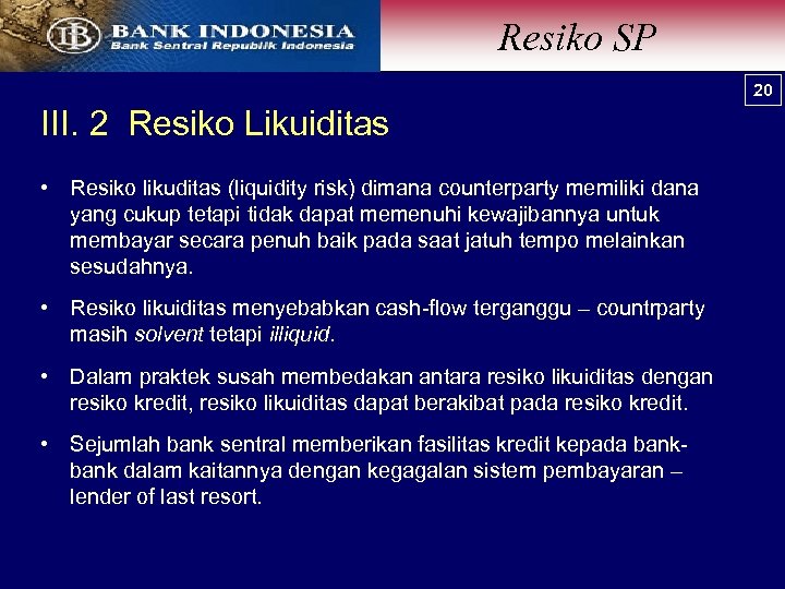 Resiko SP 20 III. 2 Resiko Likuiditas • Resiko likuditas (liquidity risk) dimana counterparty