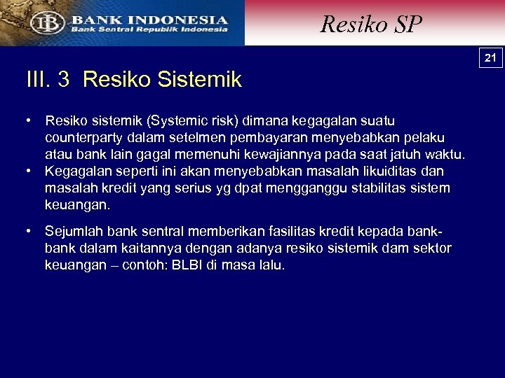 Resiko SP 21 III. 3 Resiko Sistemik • Resiko sistemik (Systemic risk) dimana kegagalan
