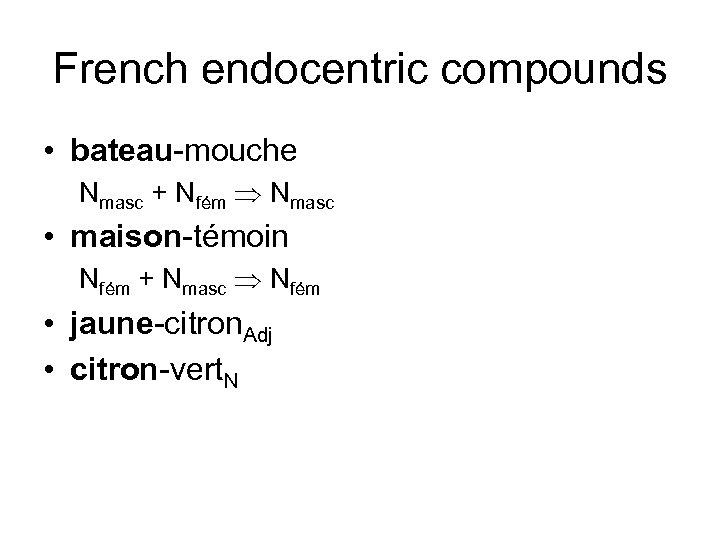 French endocentric compounds • bateau-mouche Nmasc + Nfém Nmasc • maison-témoin Nfém + Nmasc