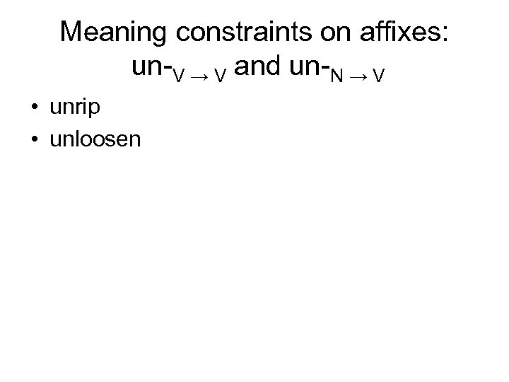 Meaning constraints on affixes: un-V → V and un-N → V • unrip •