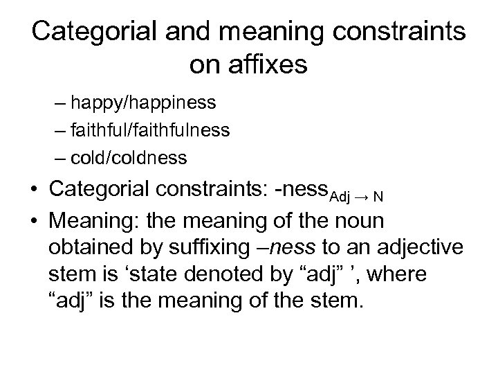 Categorial and meaning constraints on affixes – happy/happiness – faithful/faithfulness – cold/coldness • Categorial