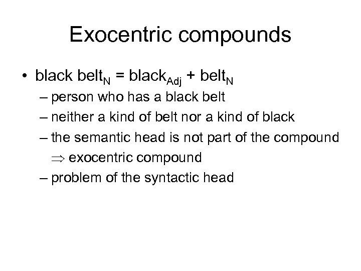 Exocentric compounds • black belt. N = black. Adj + belt. N – person