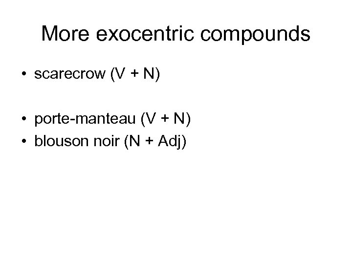 More exocentric compounds • scarecrow (V + N) • porte-manteau (V + N) •