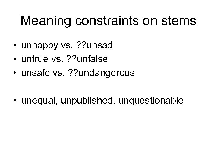 Meaning constraints on stems • unhappy vs. ? ? unsad • untrue vs. ?