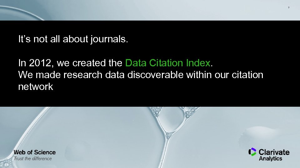 7 It’s not all about journals. In 2012, we created the Data Citation Index.