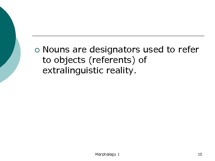 ¡ Nouns are designators used to refer to objects (referents) of extralinguistic reality. Morphology