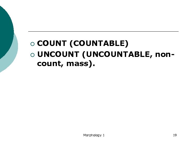 COUNT (COUNTABLE) ¡ UNCOUNT (UNCOUNTABLE, noncount, mass). ¡ Morphology 1 19 