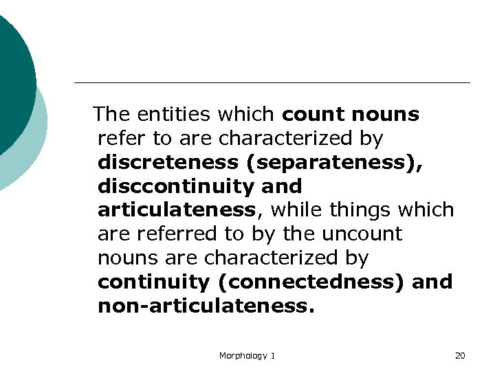 The entities which count nouns refer to are characterized by discreteness (separateness), disccontinuity and