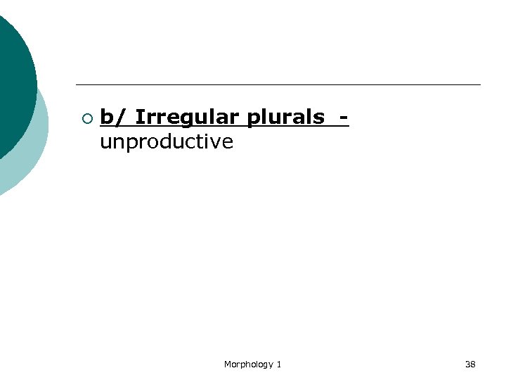 ¡ b/ Irregular plurals - unproductive Morphology 1 38 