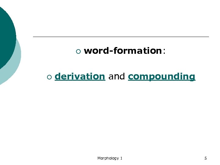 ¡ ¡ word-formation: derivation and compounding Morphology 1 5 