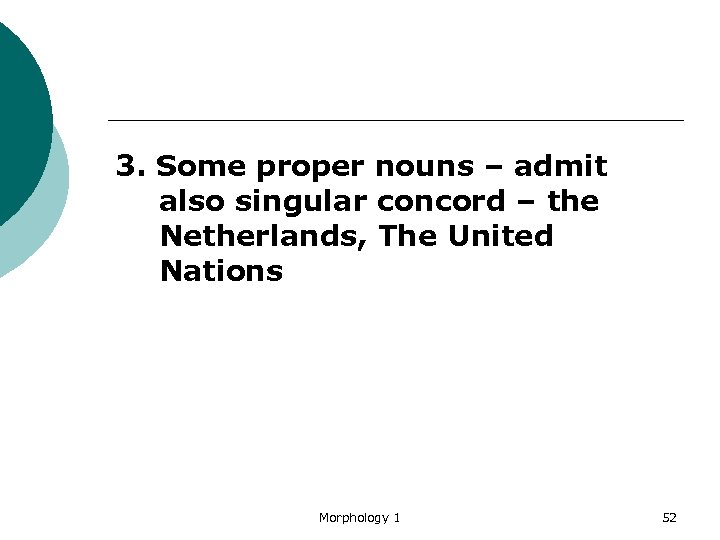 3. Some proper nouns – admit also singular concord – the Netherlands, The United