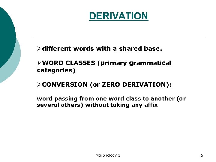 DERIVATION Ødifferent words with a shared base. ØWORD CLASSES (primary grammatical categories) ØCONVERSION (or