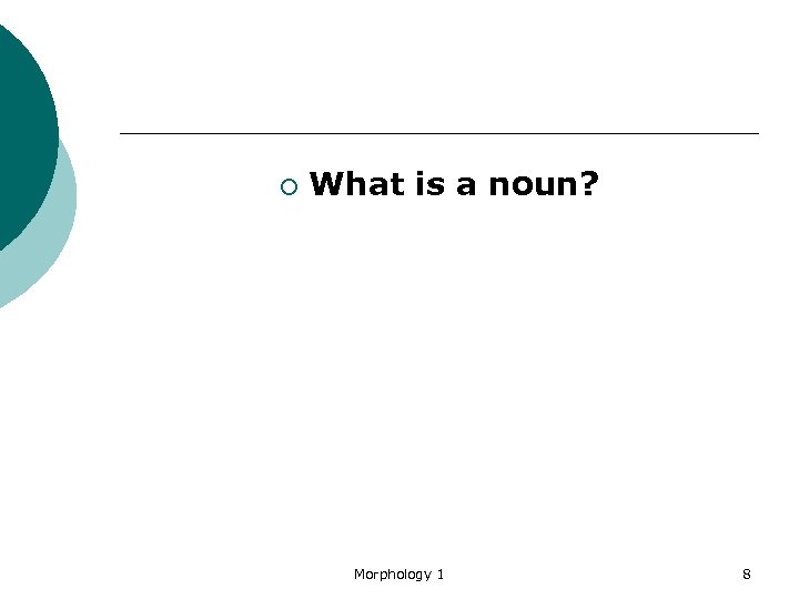 ¡ What is a noun? Morphology 1 8 