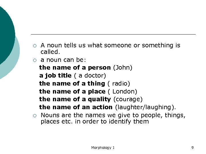 A noun tells us what someone or something is called. ¡ a noun can