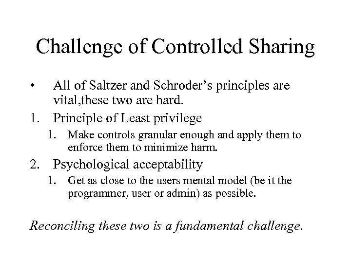 Challenge of Controlled Sharing • All of Saltzer and Schroder’s principles are vital, these