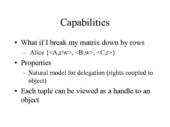 Capabilities • What if I break my matrix down by rows – Alice {<A,