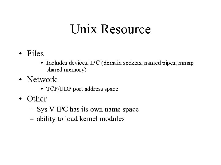 Unix Resource • Files • Includes devices, IPC (domain sockets, named pipes, mmap shared