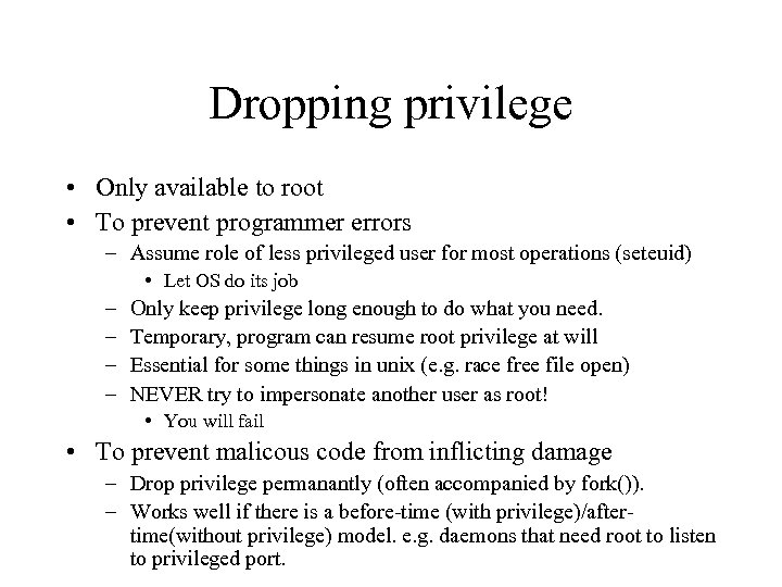 Dropping privilege • Only available to root • To prevent programmer errors – Assume