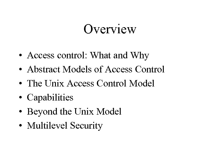 Overview • • • Access control: What and Why Abstract Models of Access Control
