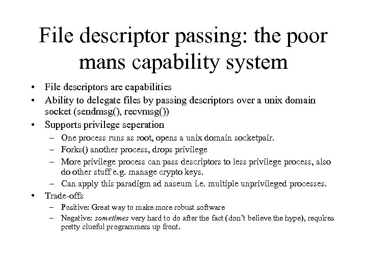 File descriptor passing: the poor mans capability system • File descriptors are capabilities •