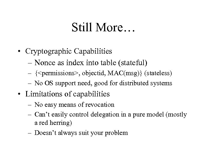 Still More… • Cryptographic Capabilities – Nonce as index into table (stateful) – {<permissions>,