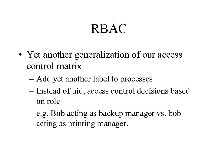 RBAC • Yet another generalization of our access control matrix – Add yet another