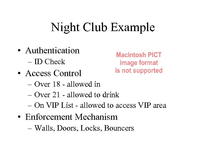 Night Club Example • Authentication – ID Check • Access Control – Over 18