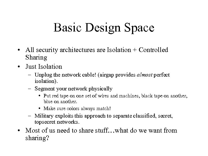 Basic Design Space • All security architectures are Isolation + Controlled Sharing • Just