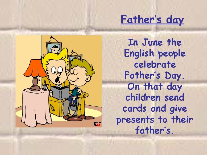 Father’s day In June the English people celebrate Father’s Day. On that day children
