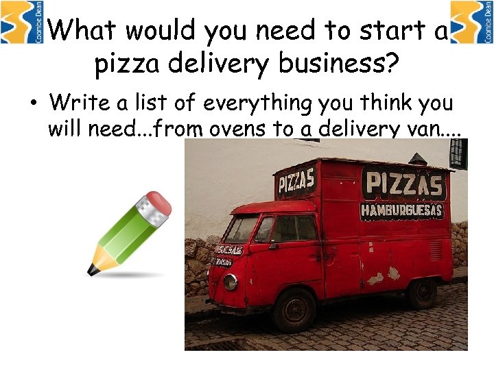 What would you need to start a pizza delivery business? • Write a list