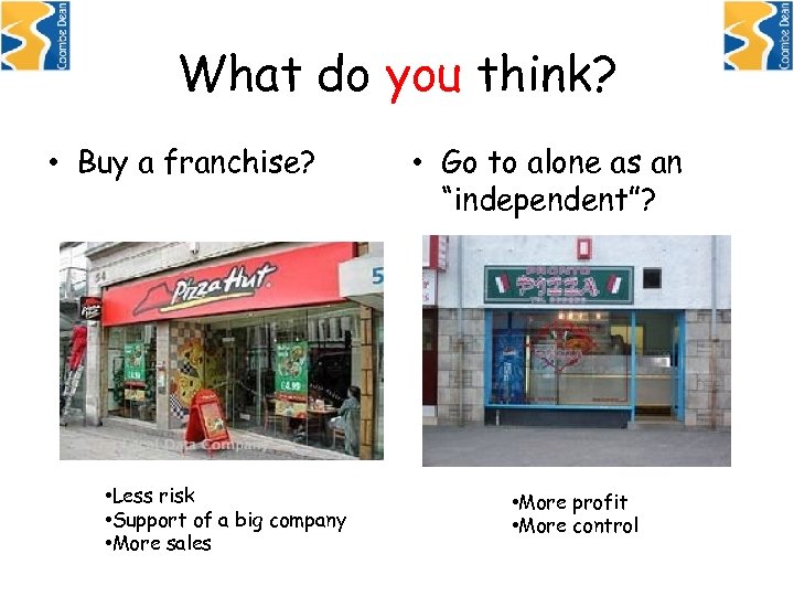 What do you think? • Buy a franchise? • Less risk • Support of