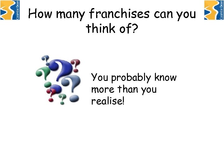 How many franchises can you think of? You probably know more than you realise!