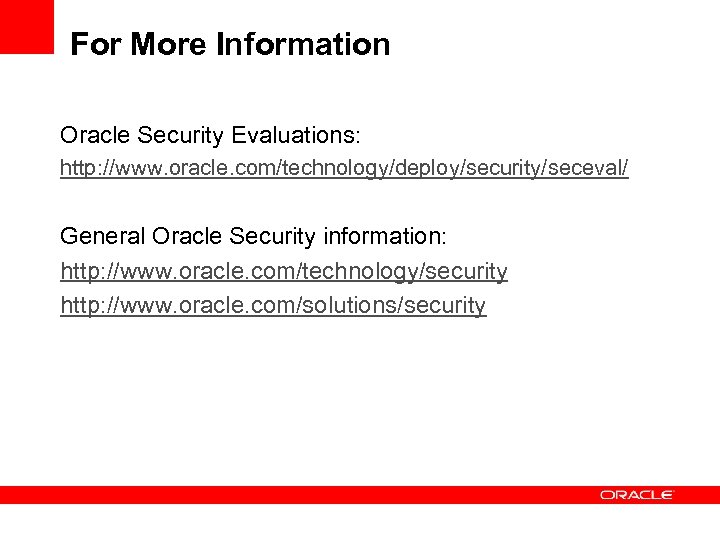 For More Information Oracle Security Evaluations: http: //www. oracle. com/technology/deploy/security/seceval/ General Oracle Security information:
