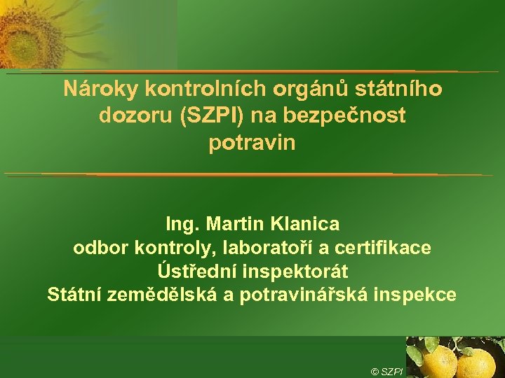 Nároky kontrolních orgánů státního dozoru (SZPI) na bezpečnost potravin Ing. Martin Klanica odbor kontroly,