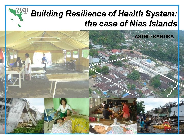 Building Resilience of Health System: the case of Nias Islands ASTRID KARTIKA 