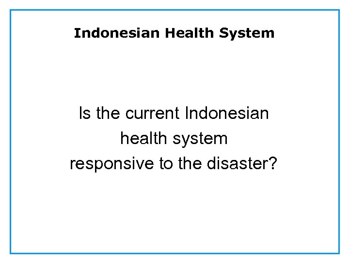 Indonesian Health System Is the current Indonesian health system responsive to the disaster? 