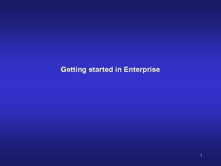 Getting started in Enterprise 1 