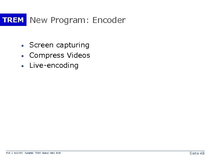TREM New Program: Encoder · · · Prof. J. WALTER Screen capturing Compress Videos