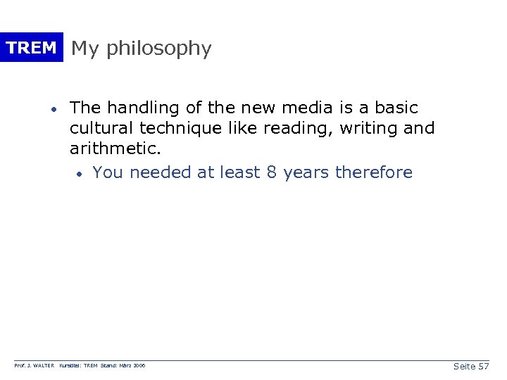 TREM My philosophy · Prof. J. WALTER The handling of the new media is