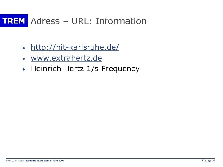 TREM Adress – URL: Information · · · Prof. J. WALTER http: //hit-karlsruhe. de/