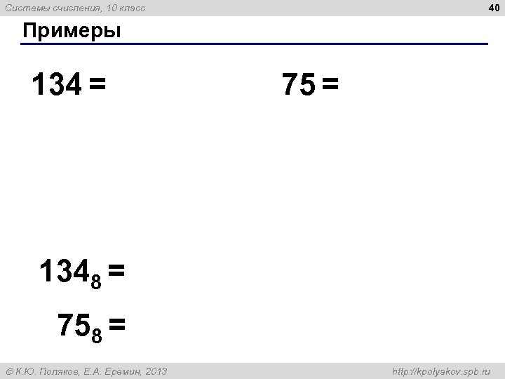 40 Системы счисления, 10 класс Примеры 134 = 75 = 1348 = 758 =