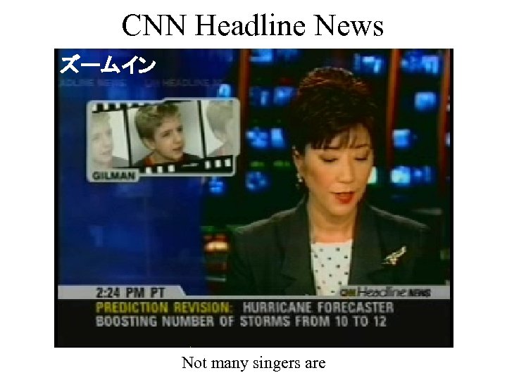 CNN Headline News ズームイン Not many singers are 