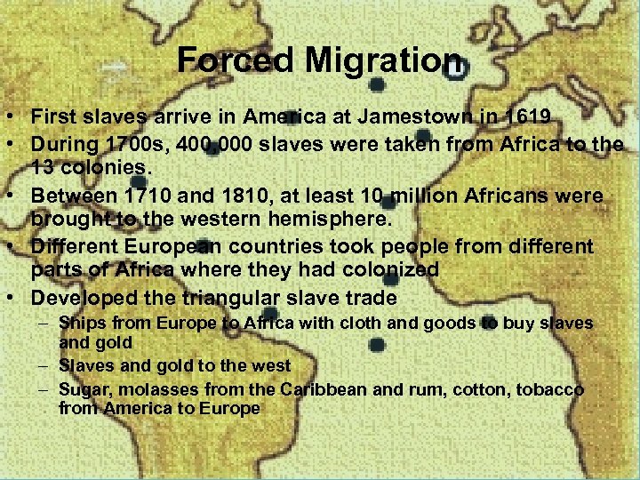 Forced Migration • First slaves arrive in America at Jamestown in 1619 • During