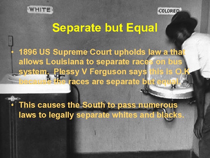 Separate but Equal • 1896 US Supreme Court upholds law a that allows Louisiana