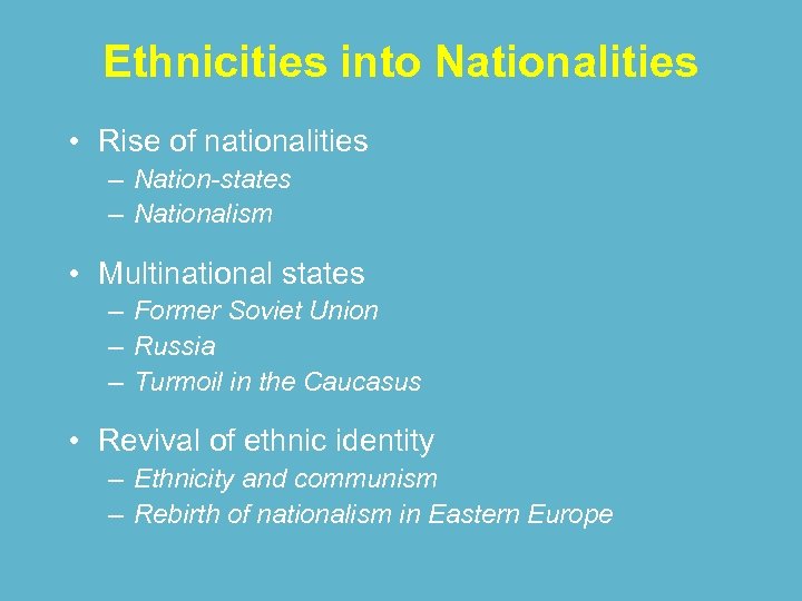 Ethnicities into Nationalities • Rise of nationalities – Nation-states – Nationalism • Multinational states