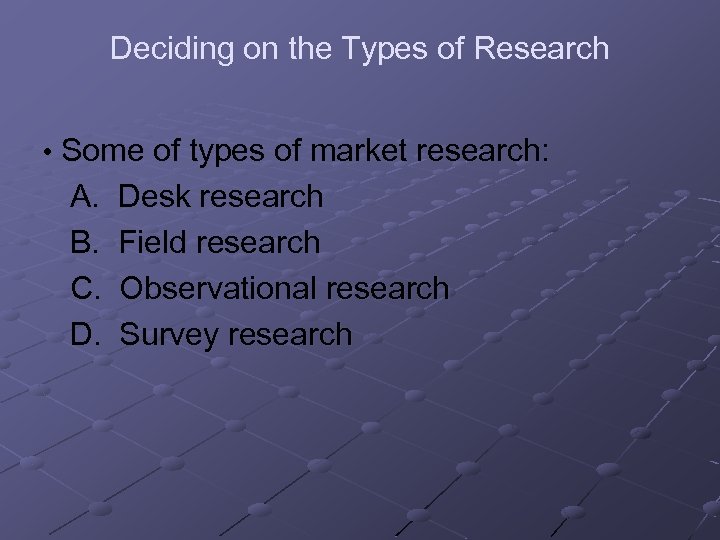 Deciding on the Types of Research • Some of types of market research: A.