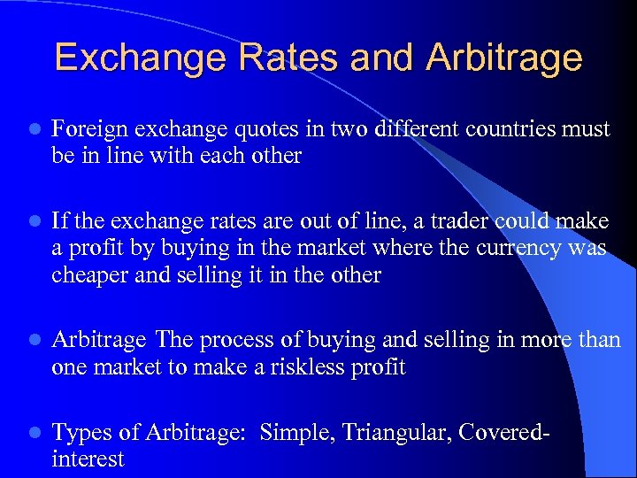 Exchange Rates and Arbitrage l Foreign exchange quotes in two different countries must be