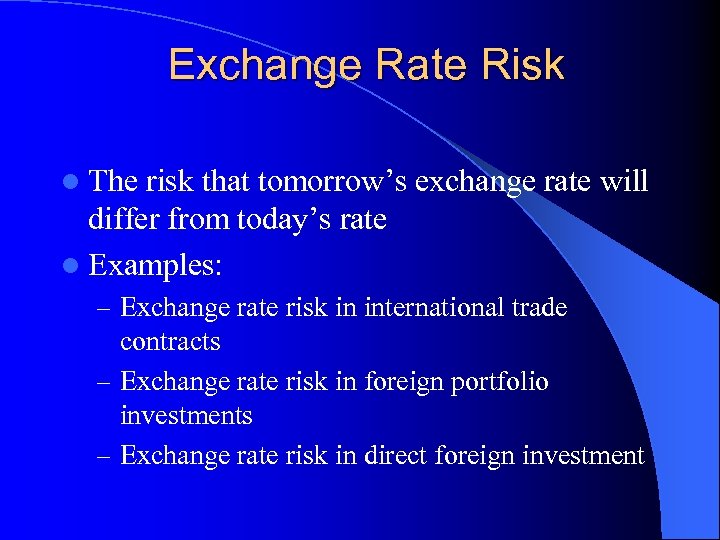 Exchange Rate Risk l The risk that tomorrow’s exchange rate will differ from today’s