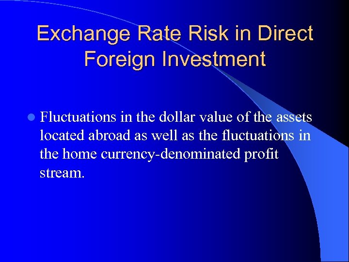 Exchange Rate Risk in Direct Foreign Investment l Fluctuations in the dollar value of
